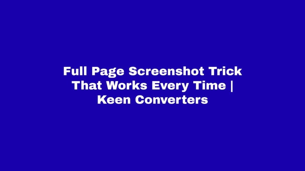 Read more about the article Full Page Screenshot Trick That Works Every Time | Keen Converters