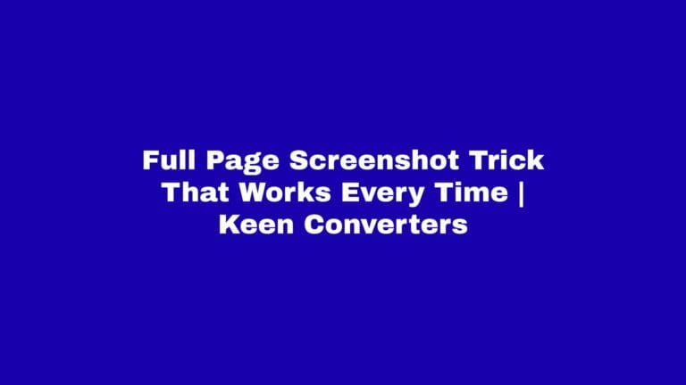Read more about the article Full Page Screenshot Trick That Works Every Time | Keen Converters