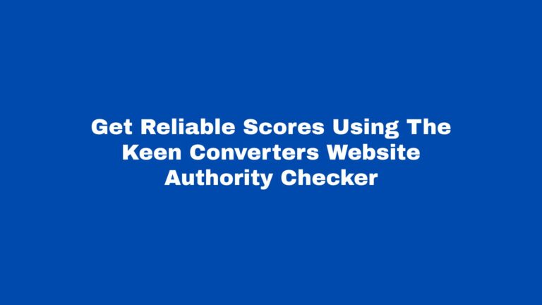 Read more about the article Get Reliable Scores Using The Keen Converters Website Authority Checker