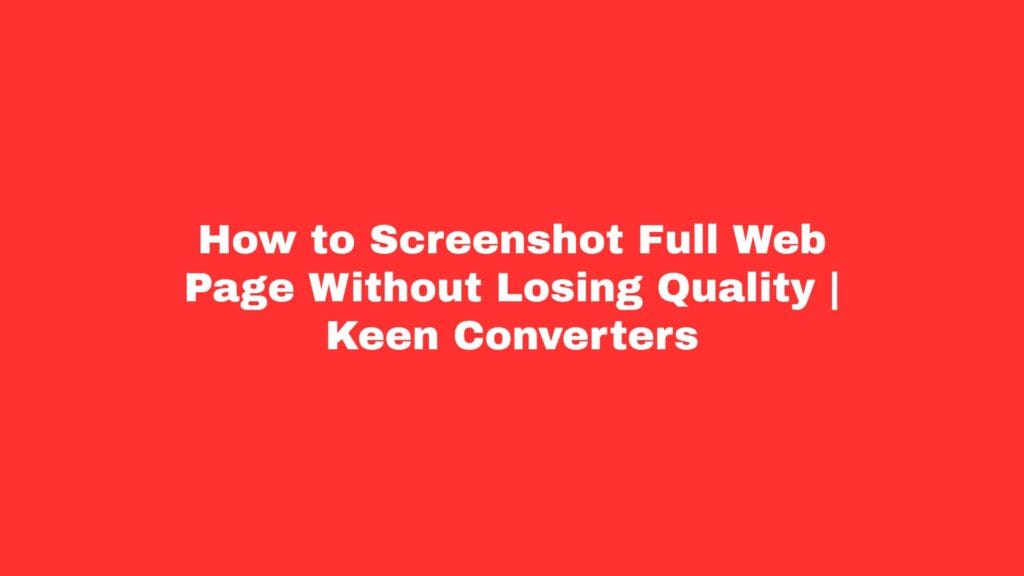 Read more about the article How to Screenshot Full Web Page Without Losing Quality | Keen Converters