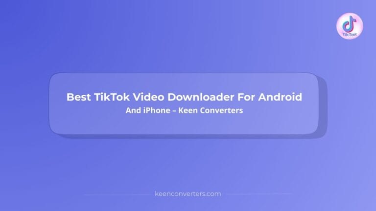 Read more about the article Best TikTok Video Downloader For Android And iPhone – Keen Converters