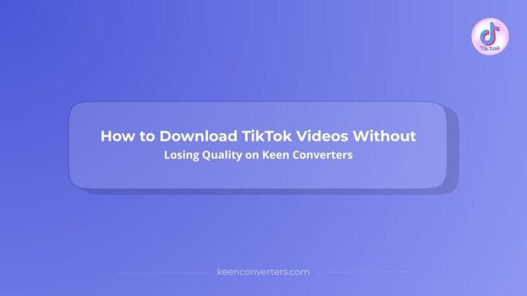 Read more about the article How to Download TikTok Videos Without Losing Quality on Keen Converters