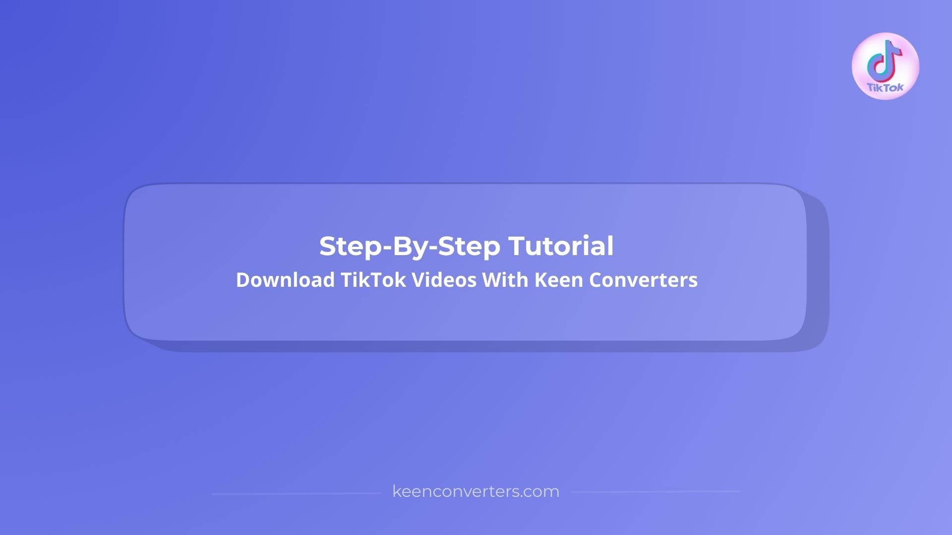 You are currently viewing Step-By-Step Tutorial: Download TikTok Videos With Keen Converters