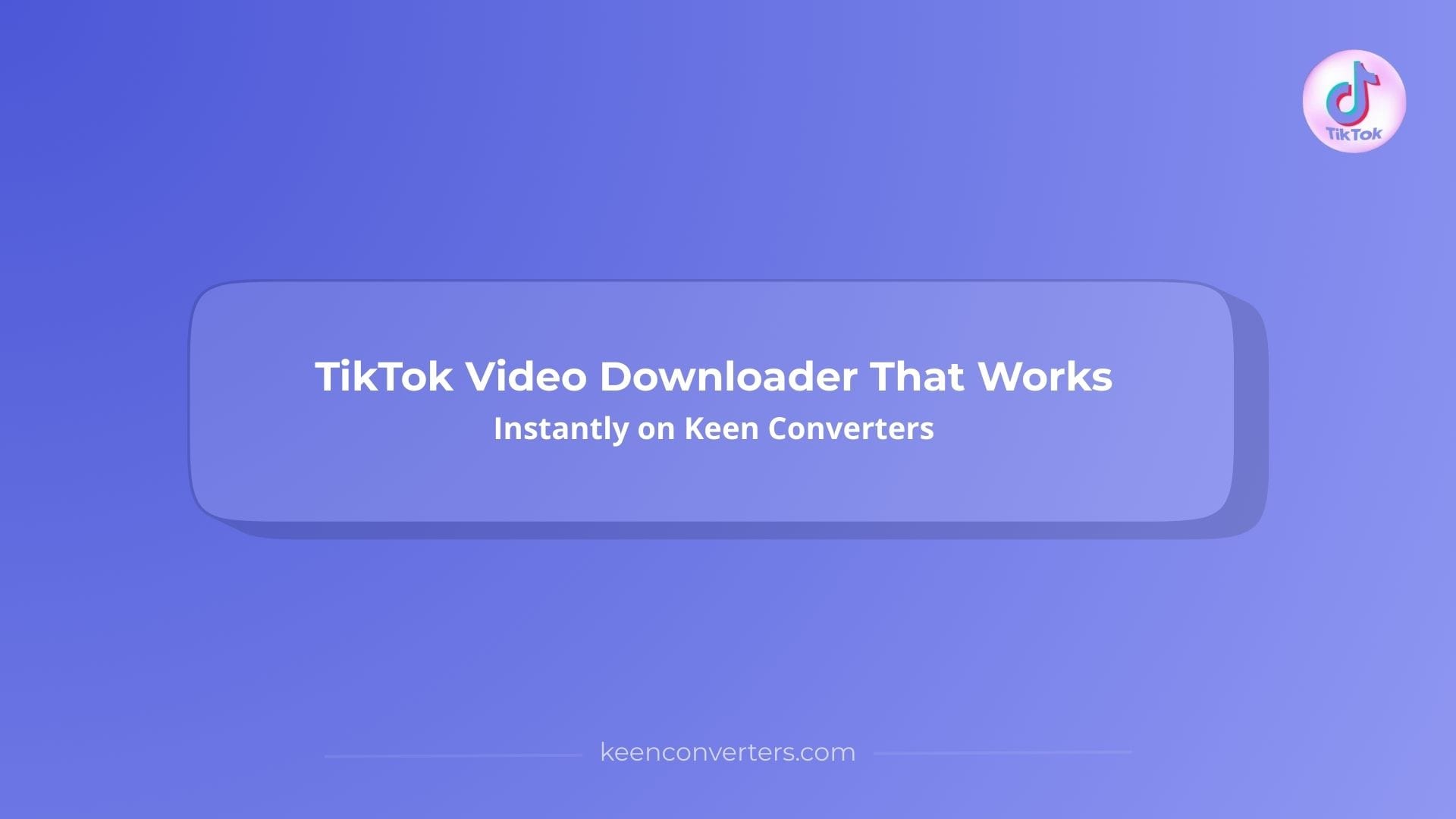 You are currently viewing TikTok Video Downloader That Works Instantly on Keen Converters
