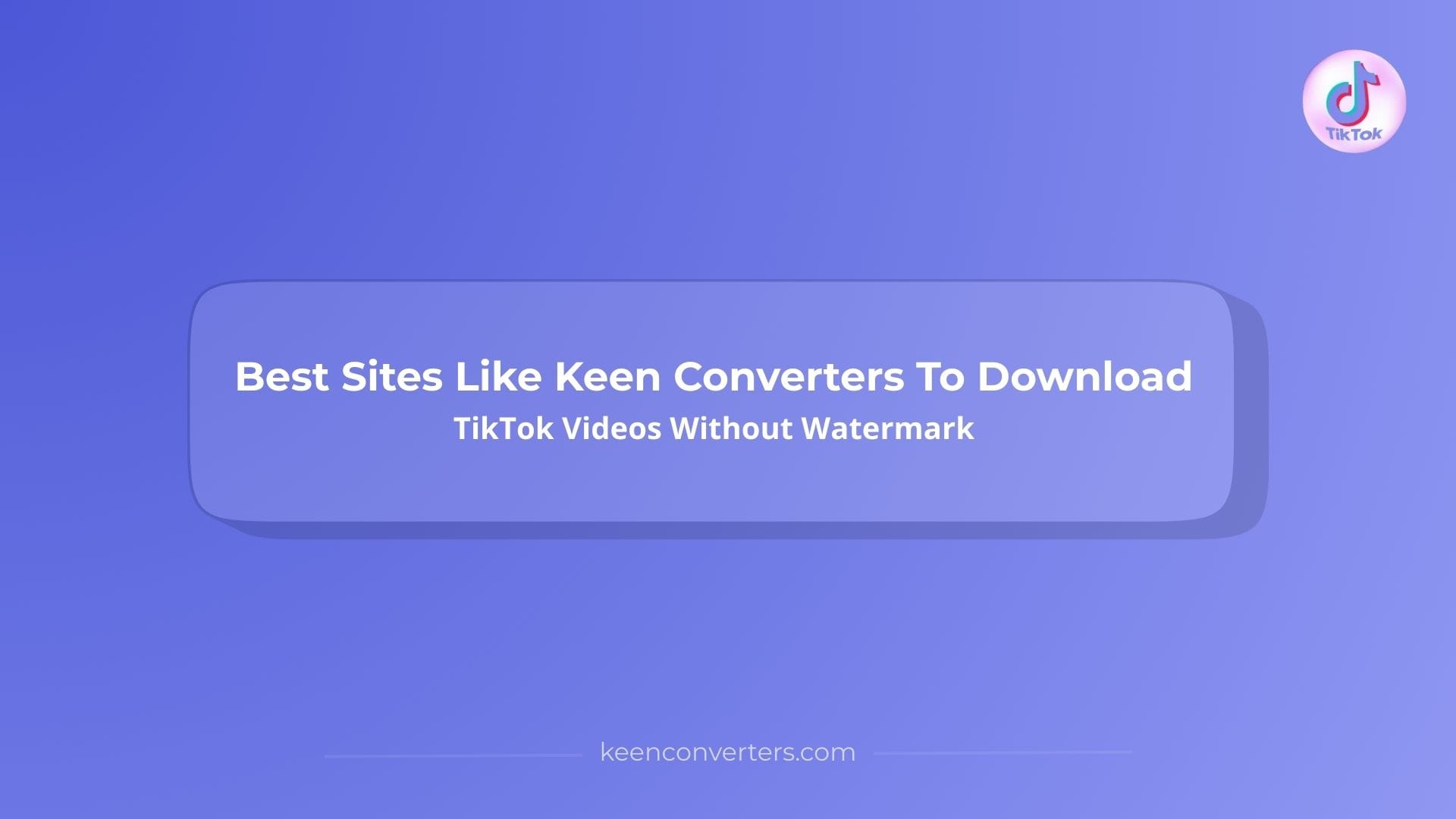 You are currently viewing Best Sites Like Keen Converters To Download TikTok Videos Without Watermark