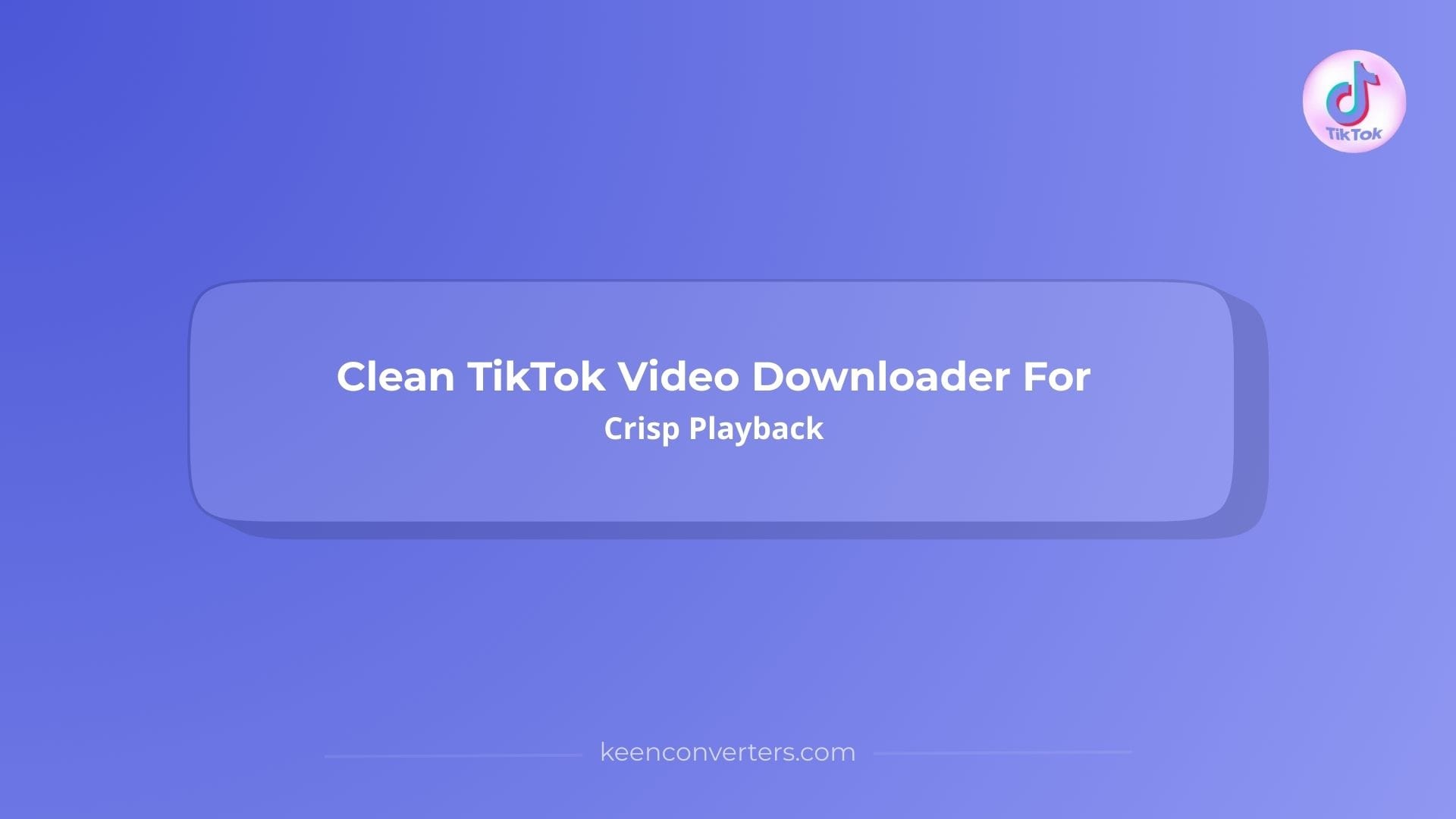 You are currently viewing Clean TikTok Video Downloader For Crisp Playback